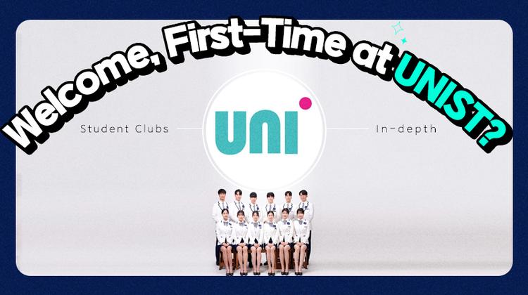[Welcome, First-Time at UNIST?] Student Clubs In-depth “ UNI”