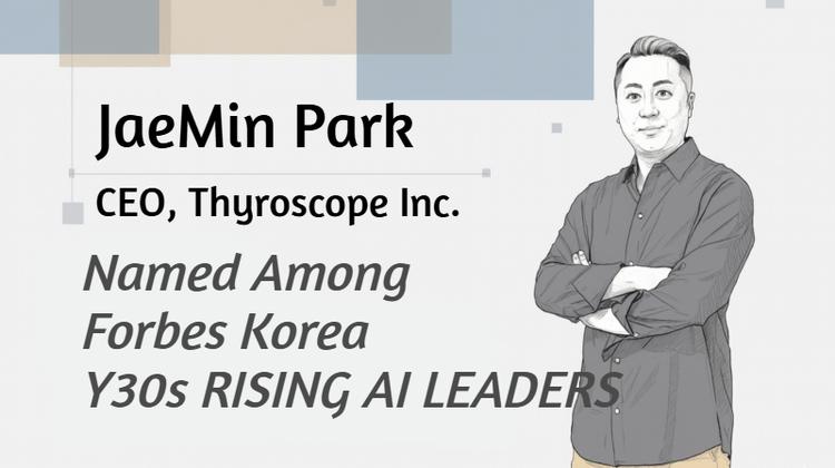 [Forbes Korea] CEO JaeMin Park of Thyroscope Inc. Named Among Y30s RISING AI LEADERS